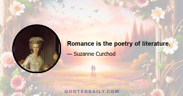 Romance is the poetry of literature.