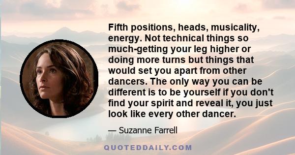 Fifth positions, heads, musicality, energy. Not technical things so much-getting your leg higher or doing more turns but things that would set you apart from other dancers. The only way you can be different is to be