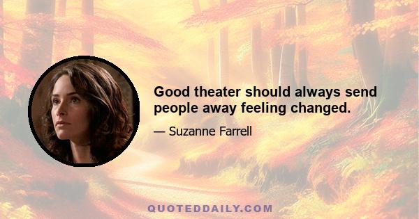 Good theater should always send people away feeling changed.