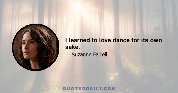 I learned to love dance for its own sake.