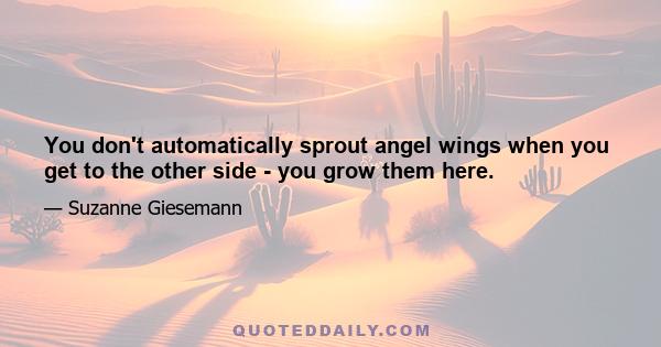 You don't automatically sprout angel wings when you get to the other side - you grow them here.