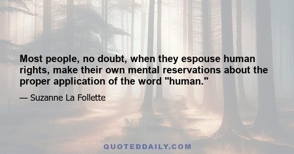 Most people, no doubt, when they espouse human rights, make their own mental reservations about the proper application of the word human.