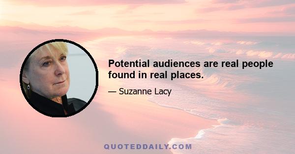 Potential audiences are real people found in real places.