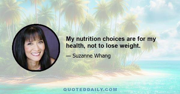 My nutrition choices are for my health, not to lose weight.