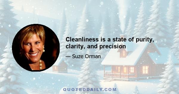 Cleanliness is a state of purity, clarity, and precision