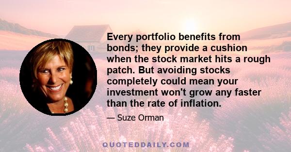 Every portfolio benefits from bonds; they provide a cushion when the stock market hits a rough patch. But avoiding stocks completely could mean your investment won't grow any faster than the rate of inflation.