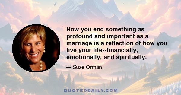 How you end something as profound and important as a marriage is a reflection of how you live your life--financially, emotionally, and spiritually.