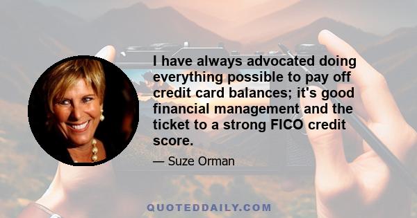 I have always advocated doing everything possible to pay off credit card balances; it's good financial management and the ticket to a strong FICO credit score.