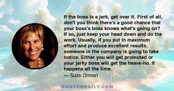 If the boss is a jerk, get over it. First of all, don't you think there's a good chance that your boss's boss knows what's going on? If so, just keep your head down and do the work. Usually, if you put in maximum effort 