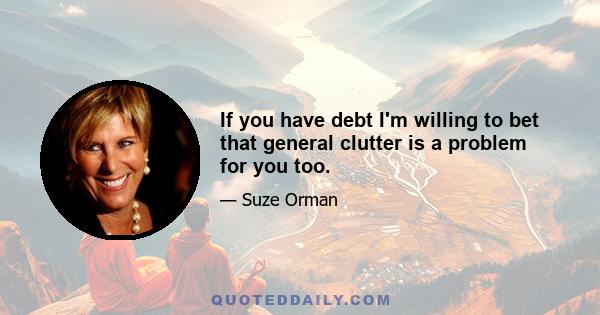 If you have debt I'm willing to bet that general clutter is a problem for you too.