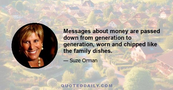 Messages about money are passed down from generation to generation, worn and chipped like the family dishes.