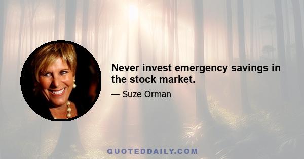 Never invest emergency savings in the stock market.