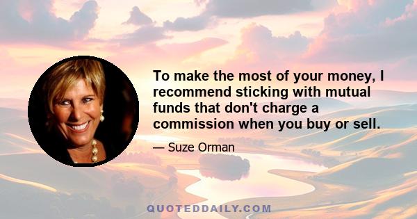 To make the most of your money, I recommend sticking with mutual funds that don't charge a commission when you buy or sell.