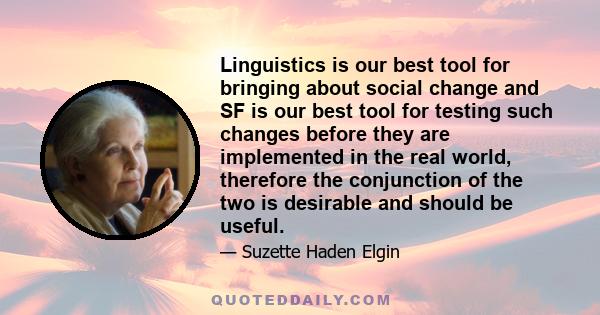 Linguistics is our best tool for bringing about social change and SF is our best tool for testing such changes before they are implemented in the real world, therefore the conjunction of the two is desirable and should