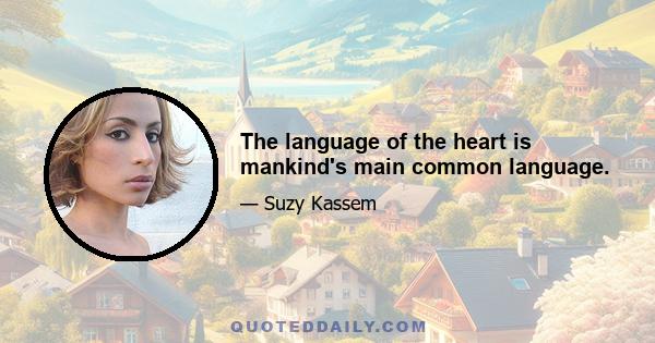 The language of the heart is mankind's main common language.