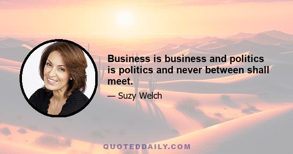 Business is business and politics is politics and never between shall meet.