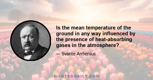 Is the mean temperature of the ground in any way influenced by the presence of heat-absorbing gases in the atmosphere?