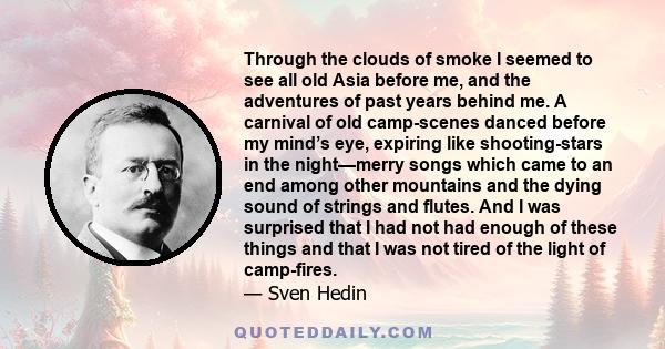 Through the clouds of smoke I seemed to see all old Asia before me, and the adventures of past years behind me. A carnival of old camp-scenes danced before my mind’s eye, expiring like shooting-stars in the night—merry