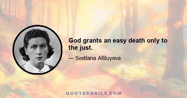 God grants an easy death only to the just.