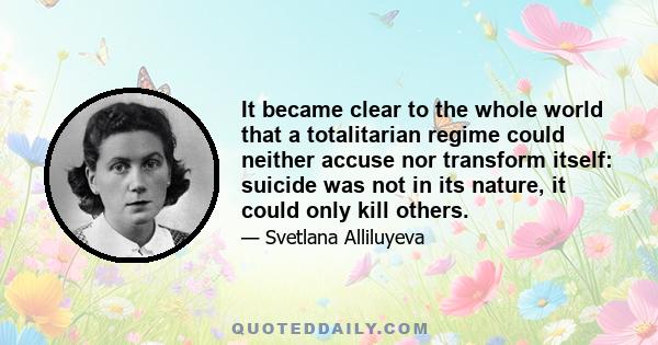 It became clear to the whole world that a totalitarian regime could neither accuse nor transform itself: suicide was not in its nature, it could only kill others.