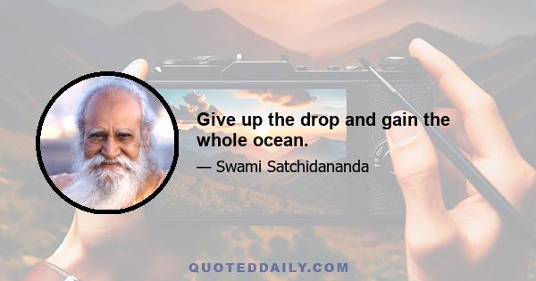 Give up the drop and gain the whole ocean.