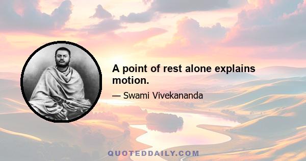 A point of rest alone explains motion.