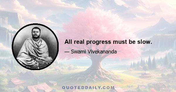 All real progress must be slow.