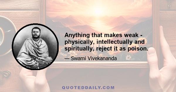 Anything that makes weak - physically, intellectually and spiritually, reject it as poison.