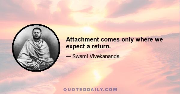 Attachment comes only where we expect a return.