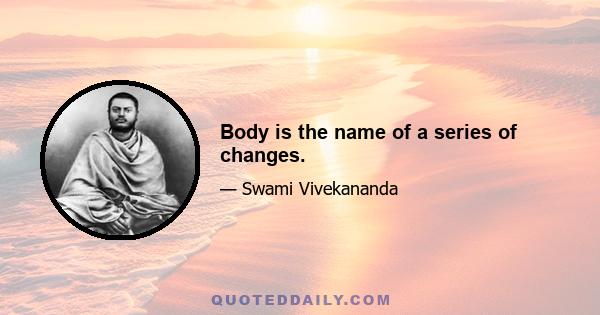 Body is the name of a series of changes.