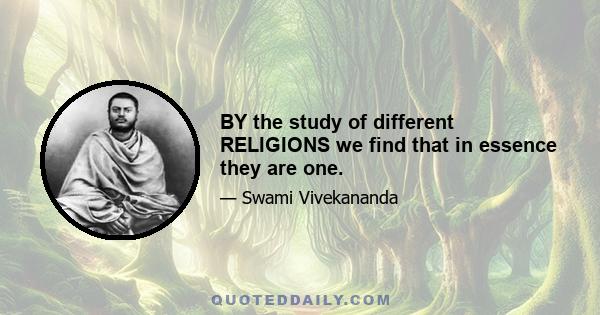 BY the study of different RELIGIONS we find that in essence they are one.