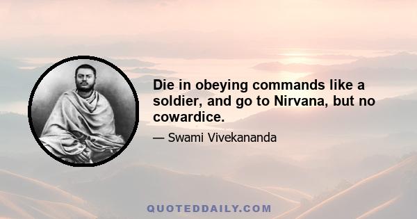 Die in obeying commands like a soldier, and go to Nirvana, but no cowardice.