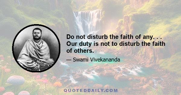 Do not disturb the faith of any. . . Our duty is not to disturb the faith of others.