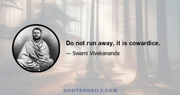 Do not run away, it is cowardice.