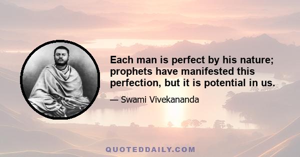 Each man is perfect by his nature; prophets have manifested this perfection, but it is potential in us.