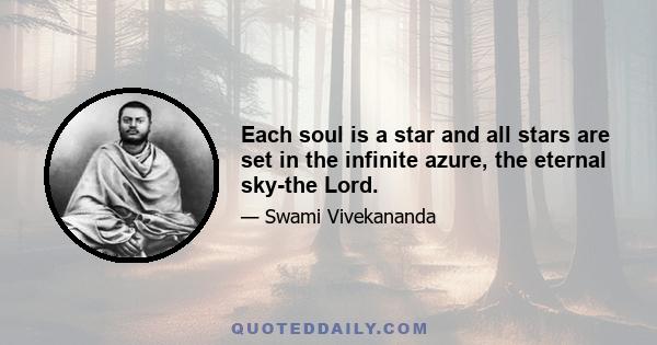 Each soul is a star and all stars are set in the infinite azure, the eternal sky-the Lord.