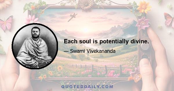 Each soul is potentially divine.