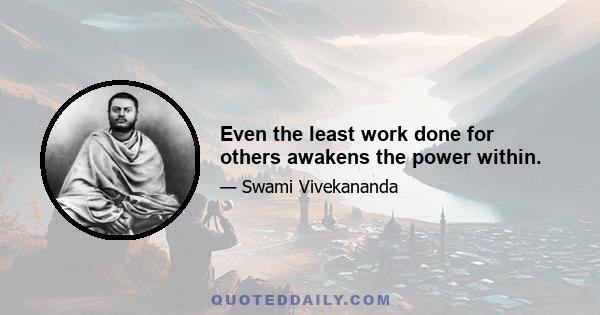 Even the least work done for others awakens the power within.