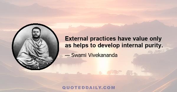 External practices have value only as helps to develop internal purity.