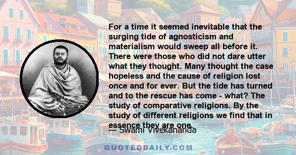 For a time it seemed inevitable that the surging tide of agnosticism and materialism would sweep all before it. There were those who did not dare utter what they thought. Many thought the case hopeless and the cause of