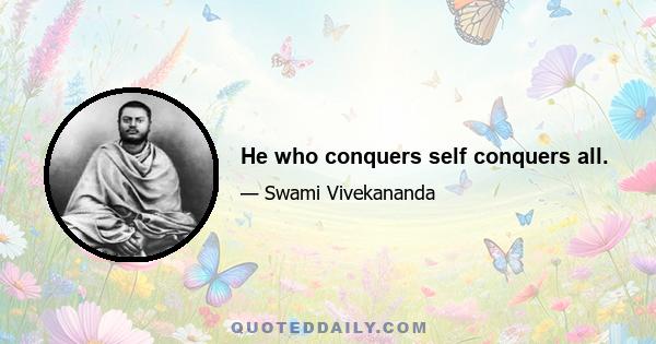 He who conquers self conquers all.