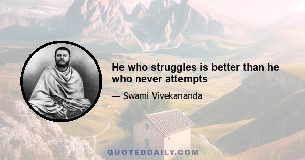 He who struggles is better than he who never attempts