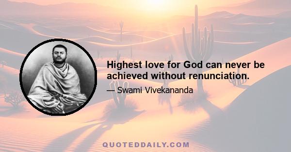 Highest love for God can never be achieved without renunciation.