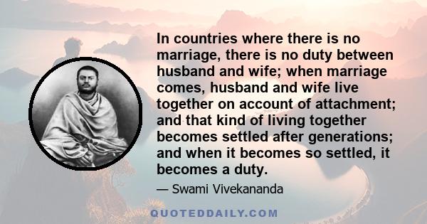 In countries where there is no marriage, there is no duty between husband and wife; when marriage comes, husband and wife live together on account of attachment; and that kind of living together becomes settled after