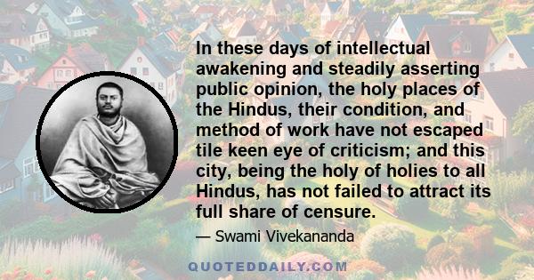 In these days of intellectual awakening and steadily asserting public opinion, the holy places of the Hindus, their condition, and method of work have not escaped tile keen eye of criticism; and this city, being the