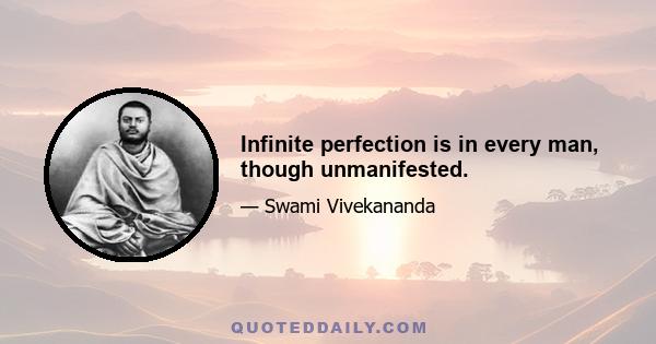 Infinite perfection is in every man, though unmanifested.