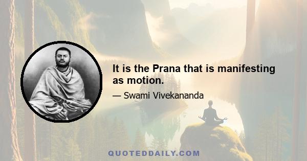 It is the Prana that is manifesting as motion.