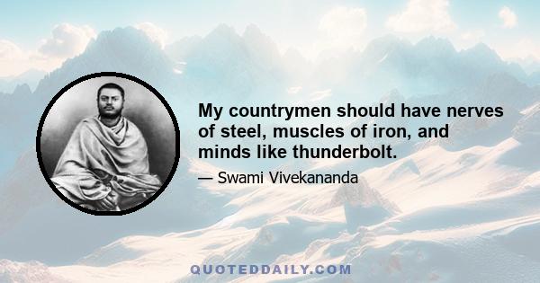 My countrymen should have nerves of steel, muscles of iron, and minds like thunderbolt.