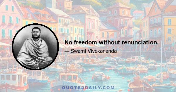 No freedom without renunciation.