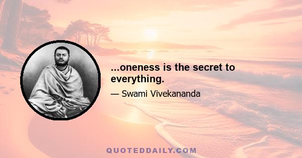 ...oneness is the secret to everything.